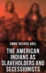 The American Indians as Slaveholders and Secessionists - Annie Heloise Abel ; Jenna Saunders - 4066338116970