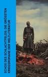 Echos des Schlachtfelds: Die größten Kriegsromane der Weltliteratur - Lew Tolstoi ; Emile Zola ; Henryk Sienkiewicz ; Daniel Defoe ; Oskar Meding ; Hermann Stegemann ; Charles Sealsfield ; James Fenimore Cooper ; Conrad Ferdinand Meyer ; Hendrik Conscience - 4066339512788