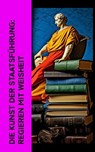 Die Kunst der Staatsführung: Regieren mit Weisheit - Niccolò Machiavelli ; Platon ; Marcus Aurelius ; Marcus Tullius Cicero ; Carl von Clausewitz ; Friedrich der Große ; Benjamin Franklin ; Otto von Bismarck ; Friedrich Christoph Dahlmann ; Karel Čapek ; Hans Delbrück - 4066339514966