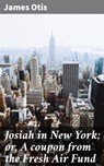 Josiah in New York; or, A coupon from the Fresh Air Fund - James Otis - 4066339524507
