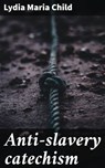 Anti-slavery catechism - Lydia Maria Child - 4066339528291