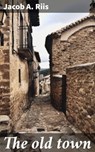 The old town - Jacob A. Riis ; Clarissa Pemberton - 4066339528468