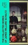 The Collected Works of James Willard Schultz - James Willard Schultz - 4066339575943