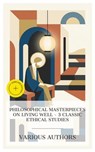 Philosophical Masterpieces on Living Well – 3 Classic Ethical Studies - Marcus Aurelius ; Anicius Manlius Severinus Boethius ; George Herbert Palmer ; Emma Prescott - 4066339988927