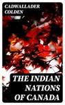 The Indian Nations of Canada - Cadwallader Colden - 8596547000402