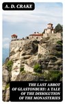 The Last Abbot of Glastonbury: A Tale of the Dissolution of the Monasteries - A. D. Crake ; Cameron Price - 8596547016182