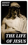 The Life of Jesus - Ernest Renan ; Olivia Whitlock - 8596547023432