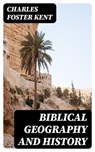 Biblical Geography and History - Charles Foster Kent ; Eric Baylor - 8596547023586