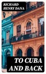 To Cuba and Back - Richard Henry Dana ; Jared Black - 8596547025443