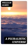 A Pluralistic Universe - William James ; Liam Oakley - 8596547027669