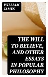 The Will to Believe, and Other Essays in Popular Philosophy - William James ; Liam Oakley - 8596547045410