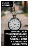 Boswelliana: The Commonplace Book of James Boswell, with a Memoir and Annotations - James Boswell ; Eric Baylor - 8596547053323