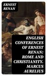 English Conferences of Ernest Renan: Rome and Christianity. Marcus Aurelius - Ernest Renan ; Olivia Whitlock - 8596547065203