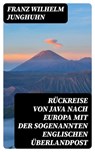 Rückreise von Java nach Europa mit der sogenannten englischen Überlandpost - Franz Wilhelm Junghuhn ; Richard Rupp - 8596547069706