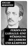 Ferdinand Lassalle: Eine Würdigung des Lehrers und Kämpfers - Eduard Bernstein ; Nikolas Schmid - 8596547072621