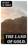 The Land of Gold. - Julius M. Price ; Cameron Price - 8596547101789