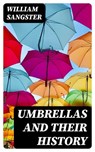Umbrellas and Their History - William Sangster - 8596547172970