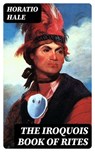 The Iroquois Book of Rites - Horatio Hale - 8596547177739