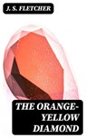 The Orange-Yellow Diamond - J. S. Fletcher - 8596547179498