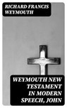 Weymouth New Testament in Modern Speech, John - Richard Francis Weymouth ; Brett Morgan - 8596547180128