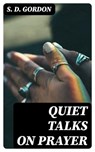Quiet Talks on Prayer - S. D. Gordon ; Michael Wellesley - 8596547213468