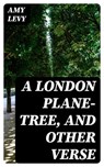 A London Plane-Tree, and Other Verse - Amy Levy ; Everett Carson - 8596547246138