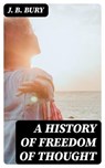 A History of Freedom of Thought - J. B. Bury - 8596547251880