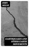 Earthquakes and Other Earth Movements - John Milne ; Isaac Lowry - 8596547307754