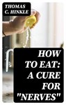 How to Eat: A Cure for "Nerves" - Thomas C. Hinkle ; Sadie Whitlock - 8596547308621