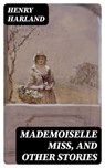 Mademoiselle Miss, and Other Stories - Henry Harland - 8596547310006