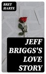 Jeff Briggs's Love Story - Bret Harte - 8596547317814