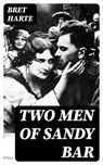 Two Men of Sandy Bar - Bret Harte - 8596547323754