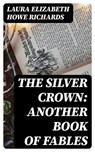 The Silver Crown: Another Book of Fables - Laura Elizabeth Howe Richards - 8596547342694