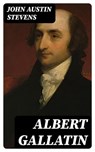 Albert Gallatin - John Austin Stevens - 8596547351535