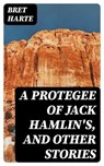 A Protegee of Jack Hamlin's, and Other Stories - Bret Harte - 8596547363958