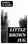 Little Brown Jug - George M. Baker - 8596547366270