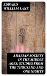 Arabian Society in the Middle Ages: Studies From The Thousand and One Nights - Edward William Lane ; Liam Oakley - 8596547372561