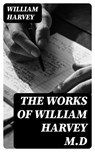 The Works of William Harvey M.D - William Harvey ; Liam Alcott - 8596547380108