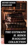 The Ultimate H. Rider Haggard Collection - Henry Rider Haggard - 8596547389026
