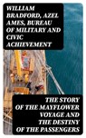 The Story of the Mayflower Voyage and the Destiny of the Passengers - William Bradford ; Azel Ames ; Bureau of Military and Civic Achievement - 8596547392583