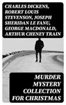 Murder Mystery Collection for Christmas - Charles Dickens ; Robert Louis Stevenson ; Joseph Sheridan Le Fanu ; George MacDonald ; Arthur Cheney Train ; Arthur Conan Doyle ; Thomas Hardy ; John Kendrick Bangs ; Robert Barr ; Nathaniel Hawthorne ; Grant Allen ; Wilkie Collins ; O. Henry ; Saki ; Fe - 8596547394433