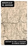 History of the 13 Colonies of North America - Reginald W. Jeffery ; Nolan Mercer - 8596547402497