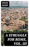A Struggle for Rome, Vol. III - Felix Dahn ; Noah Knightley - 8596547406082
