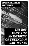 The Boy Captives: An Incident of the Indian War of 1695 - John Greenleaf Whittier - 8596547409205