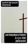 Introduction à la vie dévote - Saint de Sales Francis ; Théo Fontaine - 8596547447337