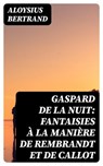 Gaspard de la nuit: Fantaisies à la manière de Rembrandt et de Callot - Aloysius Bertrand ; Léo Lefebvre - 8596547450573