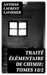 Traité élémentaire de chimie: Tomes 1&2 - Antoine Laurent Lavoisier ; Adam Chauvet - 8596547454007