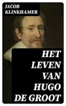 Het leven van Hugo de Groot - Jacob Klinkhamer ; Dirk Sanders - 8596547474548