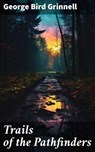 Trails of the Pathfinders - George Bird Grinnell - 8596547624271