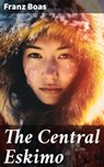 The Central Eskimo - Franz Boas ; Julia Dunn - 8596547668831